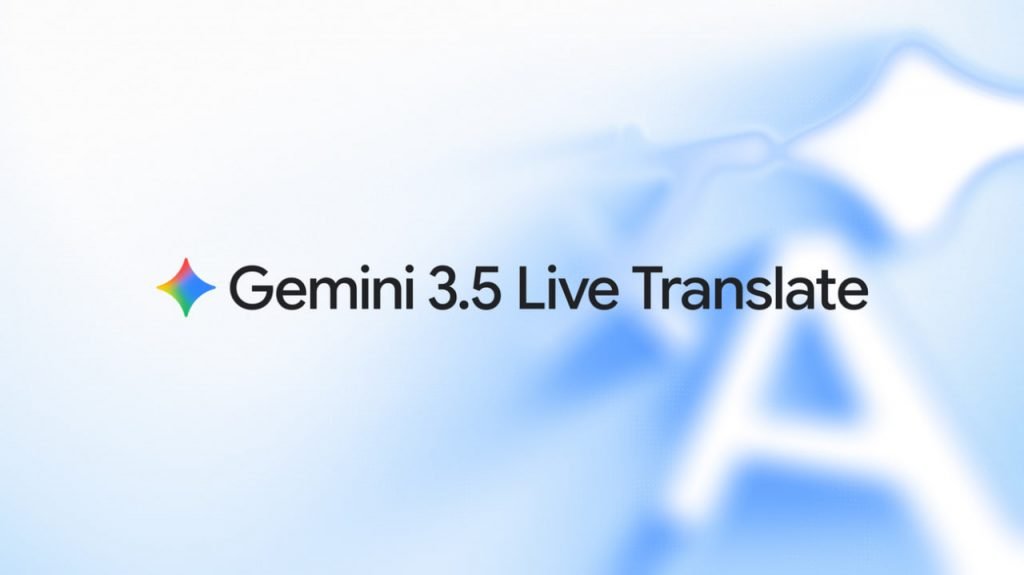 گوگل ترنسلیت و میت با هوش مصنوعی Gemini 3.5 Live Translate متحول می‌شوند [تماشا کنید]