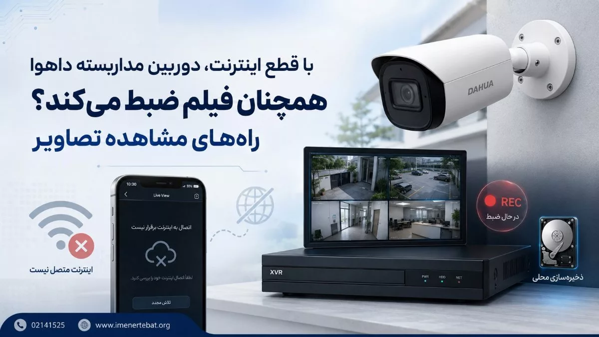 با قطع اینترنت، دوربین مداربسته داهوا همچنان فیلم ضبط می‌کند؟ راه‌های مشاهده تصاویر