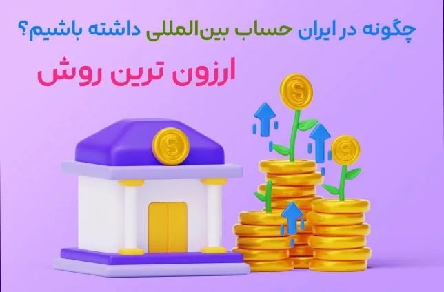 چگونه در ایران حساب بین‌المللی داشته باشیم؟